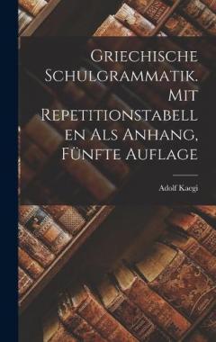 Griechische Schulgrammatik. Mit Repetitionstabellen als Anhang, Fünfte Auflage