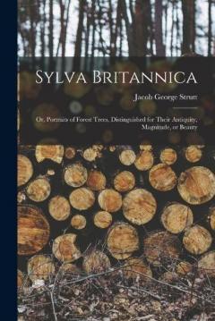 Coperta cărții Sylva Britannica: Or, Portraits of Forest Trees, Distinguished for Their Antiquity, Magnitude, or Beauty