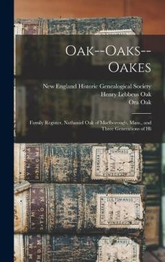 Coperta cărții Oak--Oaks--Oakes: Family Register, Nathaniel Oak of Marlborough, Mass., and Three Generations of Hi