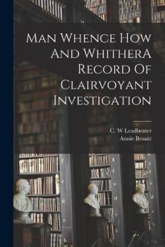Coperta cărții Man Whence How And WhitherA Record Of Clairvoyant Investigation