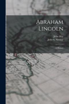 Coperta cărții Abraham Lincoln; a History