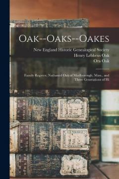 Coperta cărții Oak--Oaks--Oakes: Family Register, Nathaniel Oak of Marlborough, Mass., and Three Generations of Hi
