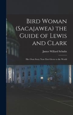 Coperta cărții Bird Woman (Sacajawea) the Guide of Lewis and Clark: Her Own Story Now First Given to the World