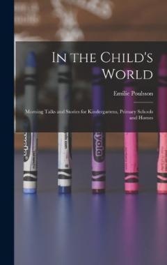 In the Child's World: Morning Talks and Stories for Kindergartens, Primary Schools and Homes