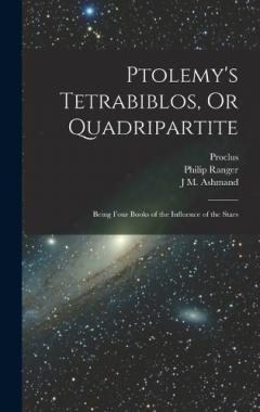 Coperta cărții Ptolemy's Tetrabiblos, Or Quadripartite: Being Four Books of the Influence of the Stars