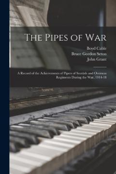 Coperta cărții The Pipes of War: A Record of the Achievements of Pipers of Scottish and Overseas Regiments During the war, 1914-18