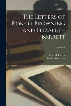 Coperta cărții The Letters of Robert Browning and Elizabeth Barrett; Volume 1