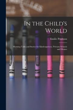 In the Child's World: Morning Talks and Stories for Kindergartens, Primary Schools and Homes
