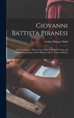 Coperta cărții Giovanni Battista Piranesi: A Critical Study, With A List of his Published Works and Detailed Catalogues of the Prisons and the Views of Rome
