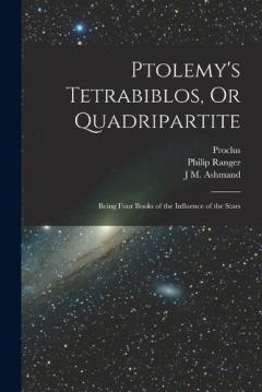 Coperta cărții Ptolemy's Tetrabiblos, Or Quadripartite: Being Four Books of the Influence of the Stars