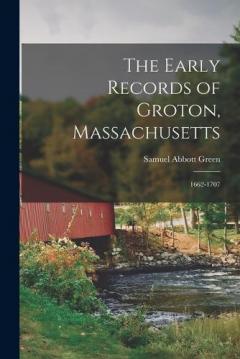 The Early Records of Groton, Massachusetts: 1662-1707