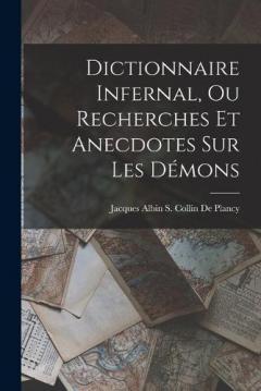 Dictionnaire Infernal, Ou Recherches Et Anecdotes Sur Les Démons