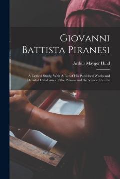 Coperta cărții Giovanni Battista Piranesi: A Critical Study, With A List of his Published Works and Detailed Catalogues of the Prisons and the Views of Rome