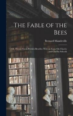 Coperta cărții The Fable of the Bees: Or, Private Vices, Publick Benefits: With an Essay On Charity and Charity-Schools