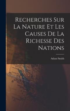 Recherches Sur La Nature Et Les Causes De La Richesse Des Nations