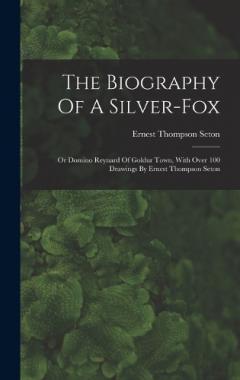 Coperta cărții The Biography Of A Silver-fox: Or Domino Reynard Of Goldur Town, With Over 100 Drawings By Ernest Thompson Seton
