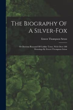 Coperta cărții The Biography Of A Silver-fox: Or Domino Reynard Of Goldur Town, With Over 100 Drawings By Ernest Thompson Seton
