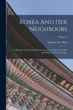 Korea And Her Neighbours: A Narrative Of Travel, With An Account Of The Vicissitudes And Position Of The Country; Volume 1