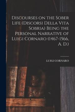 Coperta cărții Discourses on the Sober Life (Discorsi Della Vita Sobria) Being the Personal Narrative of Luigi Cornaro (1467-1566, A. D.)