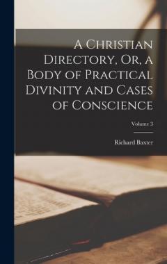 Coperta cărții A Christian Directory, Or, a Body of Practical Divinity and Cases of Conscience; Volume 3