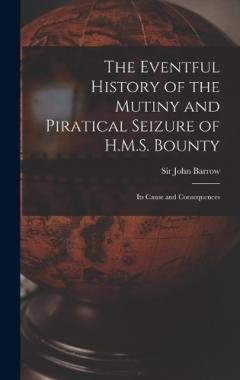 Coperta cărții The Eventful History of the Mutiny and Piratical Seizure of H.M.S. Bounty: Its Cause and Consequences