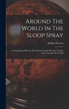 Coperta cărții Around The World In The Sloop Spray: A Geographical Reader Describing Captain Slocum's Voyage Alone Around The World