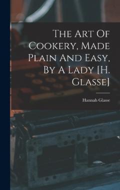 Coperta cărții The Art Of Cookery, Made Plain And Easy, By A Lady [h. Glasse]