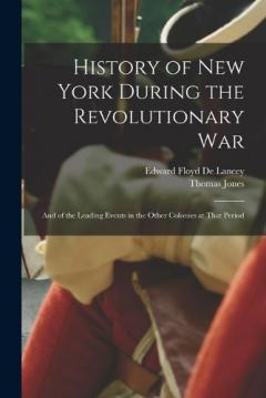 Coperta cărții History of New York During the Revolutionary War: And of the Leading Events in the Other Colonies at That Period