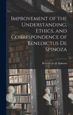 Coperta cărții Improvement of the Understanding, Ethics, and Correspondence of Benedictus de Spinoza