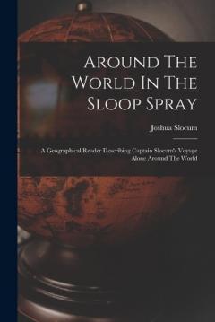 Coperta cărții Around The World In The Sloop Spray: A Geographical Reader Describing Captain Slocum's Voyage Alone Around The World