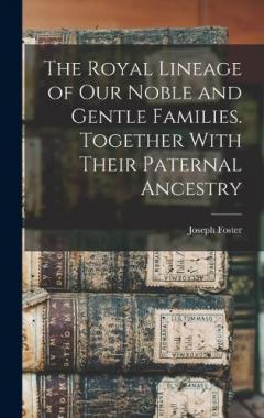 Coperta cărții The Royal Lineage of our Noble and Gentle Families. Together With Their Paternal Ancestry