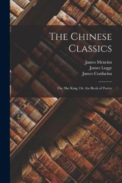 The Chinese Classics: The She King; Or, the Book of Poetry