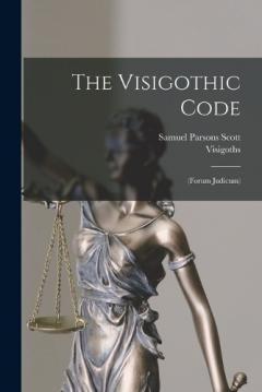The Visigothic Code: (Forum Judicum)