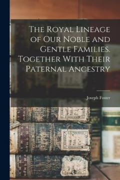 Coperta cărții The Royal Lineage of our Noble and Gentle Families. Together With Their Paternal Ancestry