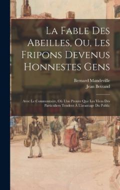 Coperta cărții La Fable Des Abeilles, Ou, Les Fripons Devenus Honnestes Gens: Avec Le Commentaire, Où L'on Prouve Que Les Vices Des Particuliers Tendent Á L'avantage Du Public