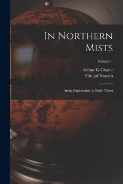 In Northern Mists: Arctic Exploration in Early Times; Volume 1