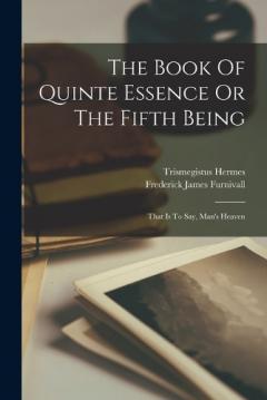Coperta cărții The Book Of Quinte Essence Or The Fifth Being; That Is To Say, Man's Heaven