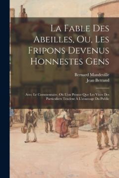 Coperta cărții La Fable Des Abeilles, Ou, Les Fripons Devenus Honnestes Gens: Avec Le Commentaire, Où L'on Prouve Que Les Vices Des Particuliers Tendent Á L'avantage Du Public