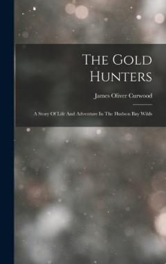 The Gold Hunters: A Story Of Life And Adventure In The Hudson Bay Wilds