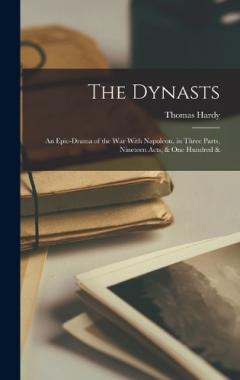 The Dynasts; an Epic-drama of the war With Napoleon, in Three Parts, Nineteen Acts, & one Hundred &