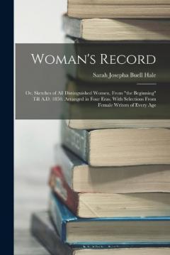 Coperta cărții Woman's Record; or, Sketches of all Distinguished Women, From "the Beginning" Till A.D. 1850. Arranged in Four Eras. With Selections From Female Writers of Every Age