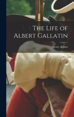 Coperta cărții The Life of Albert Gallatin