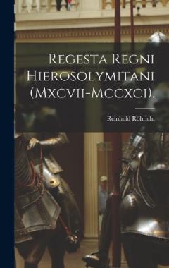 Coperta cărții Regesta Regni Hierosolymitani (Mxcvii-Mccxci).