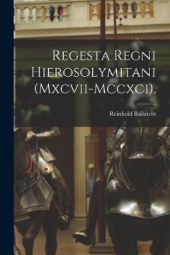 Coperta cărții Regesta Regni Hierosolymitani (Mxcvii-Mccxci).