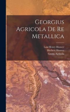Coperta cărții Georgius Agricola De re Metallica