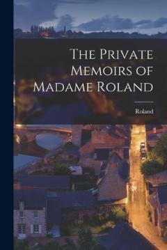 The Private Memoirs of Madame Roland