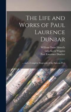 The Life and Works of Paul Laurence Dunbar: ... and a Complete Biography of the Famous Poet