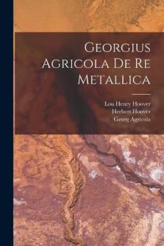 Coperta cărții Georgius Agricola De re Metallica