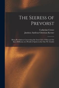 Coperta cărții The Seeress of Prevorst: Being Revelations Concerning the Inner-Life of Man and the Inter-Diffusion of a World of Spirits in the One We Inhabit