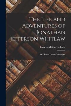 The Life and Adventures of Jonathan Jefferson Whitlaw; Or, Scenes On the Mississippi